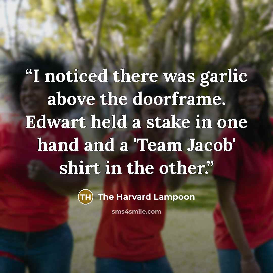 “I noticed there was garlic above the doorframe. Edwart held a stake in one hand and a 'Team Jacob' shirt in the other.” quote by The Harvard Lampoon