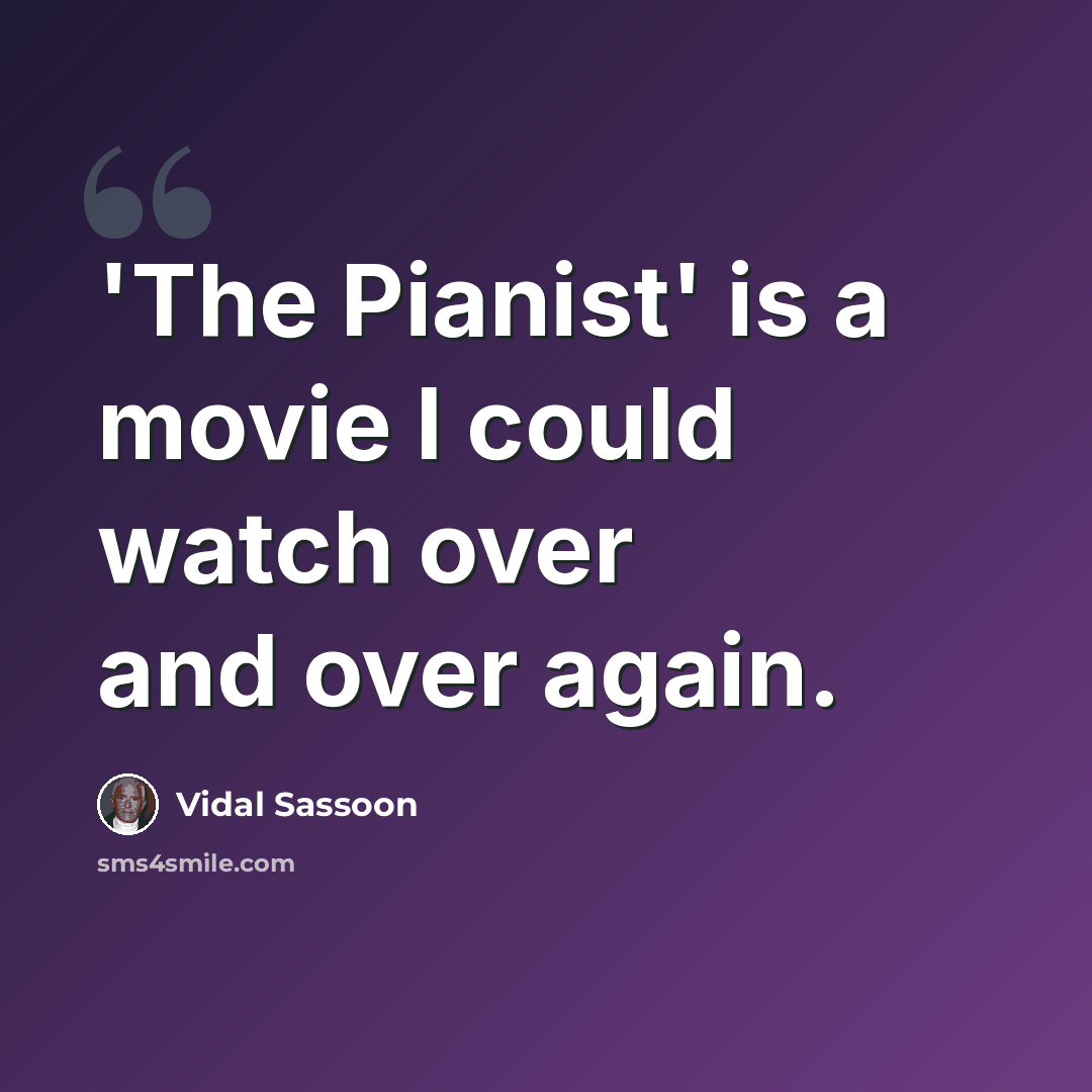 “'The Pianist' is a movie I could watch over and over again.” quote by Vidal Sassoon