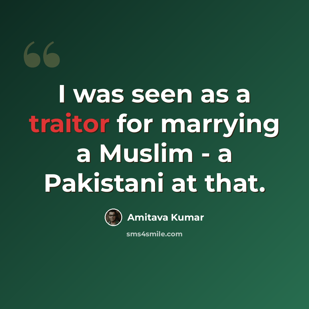 “I was seen as a traitor for marrying a Muslim - a Pakistani at that.” quote by Amitava Kumar