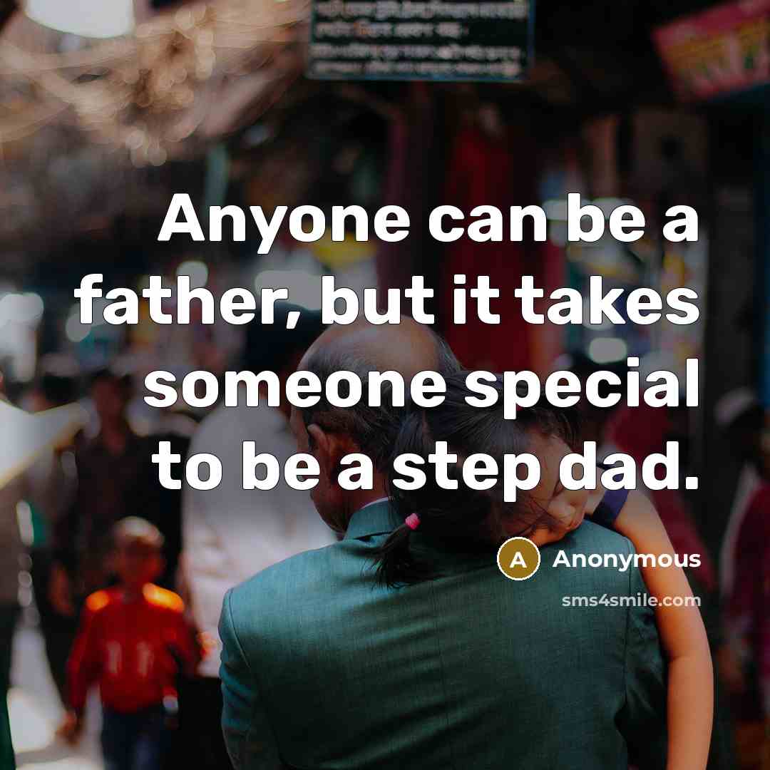 “Anyone can be a father, but it takes someone special to be a step dad.” quote by Anonymous