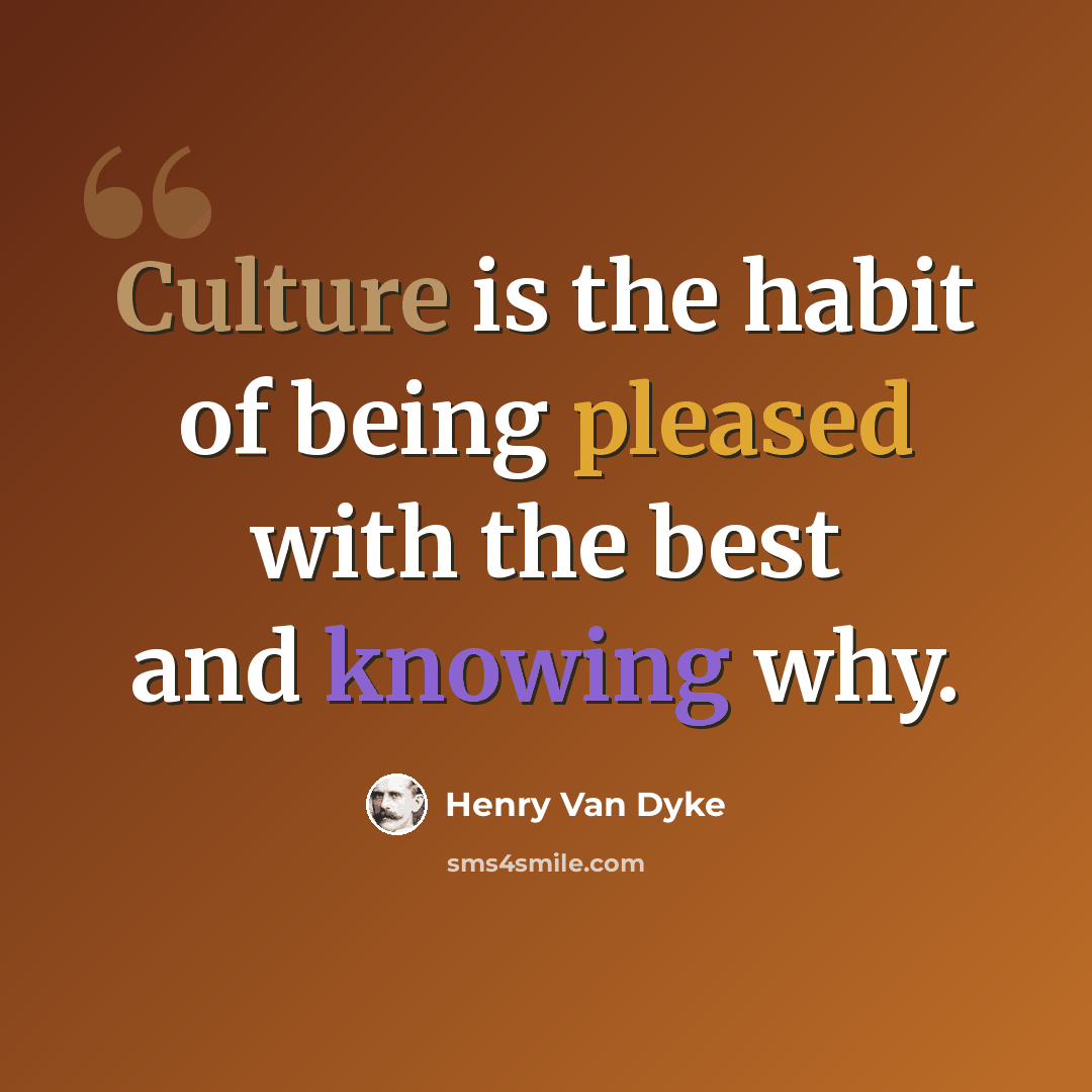 “Culture is the habit of being pleased with the best and knowing why.” quote by Henry Van Dyke