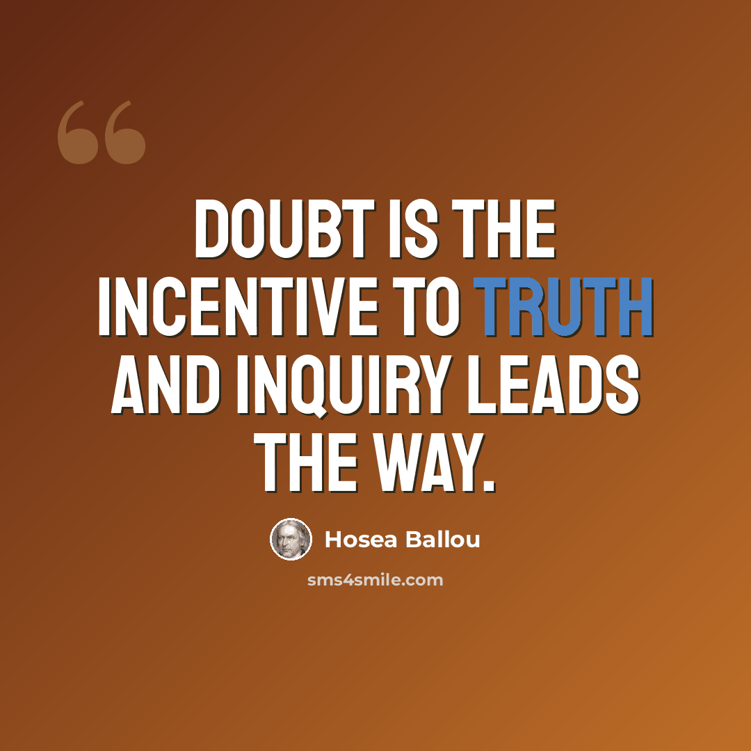“Doubt is the incentive to truth and inquiry leads the way.” quote by Hosea Ballou