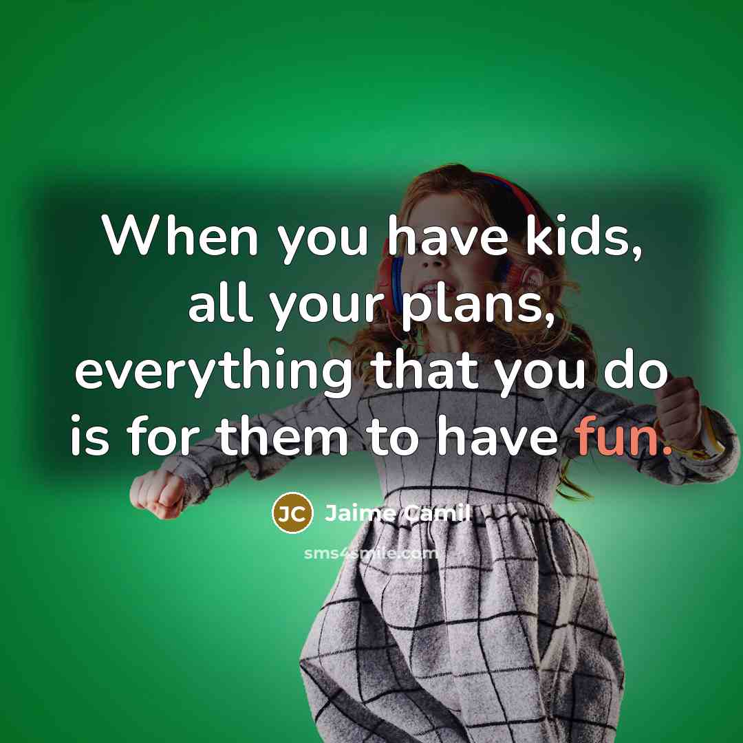 “When you have kids, all your plans, everything that you do is for them to have fun.” quote by Jaime Camil