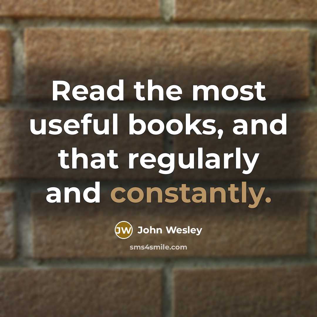 “Read the most useful books, and that regularly and constantly.” quote by John Wesley