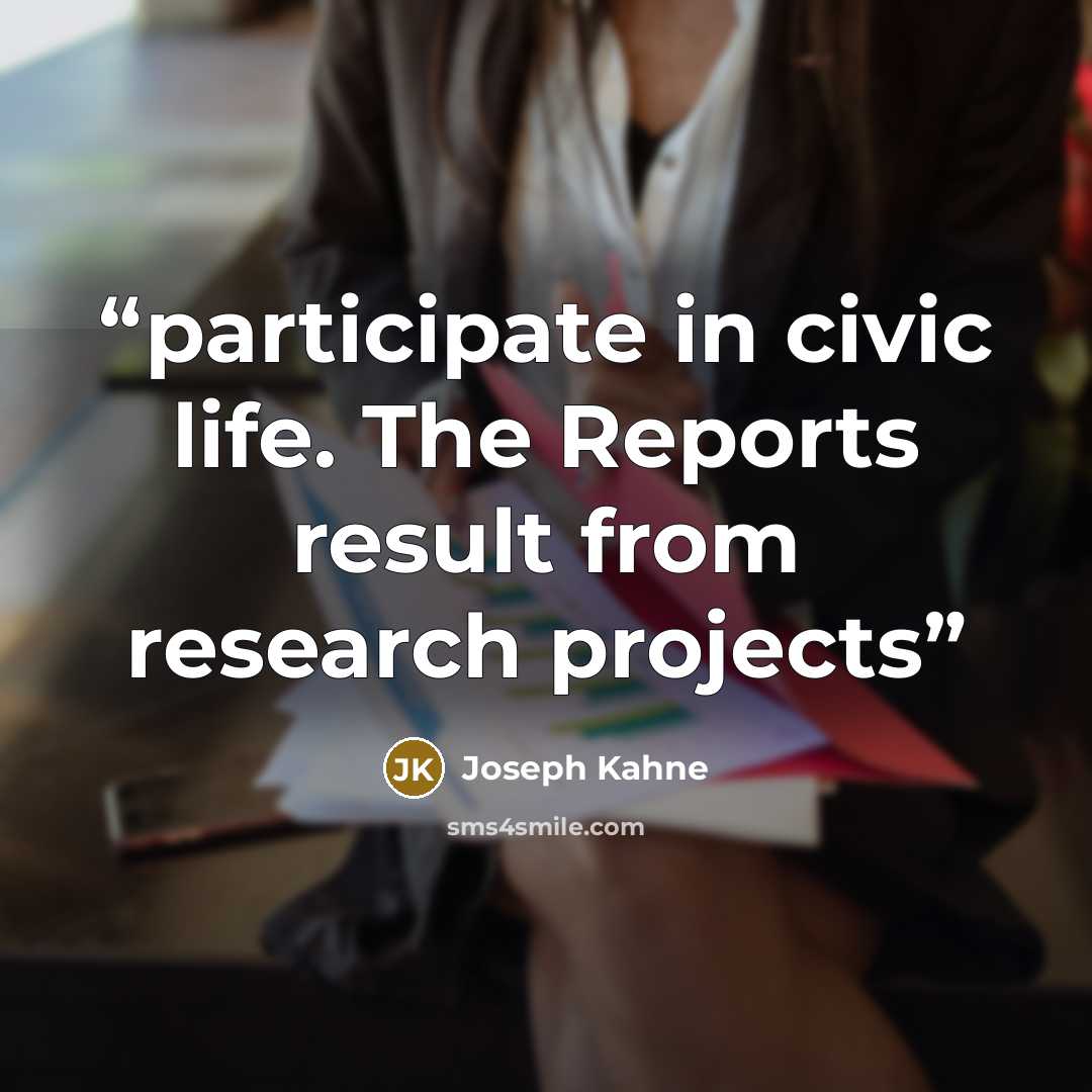 “participate in civic life. The Reports result from research projects” quote by Joseph Kahne