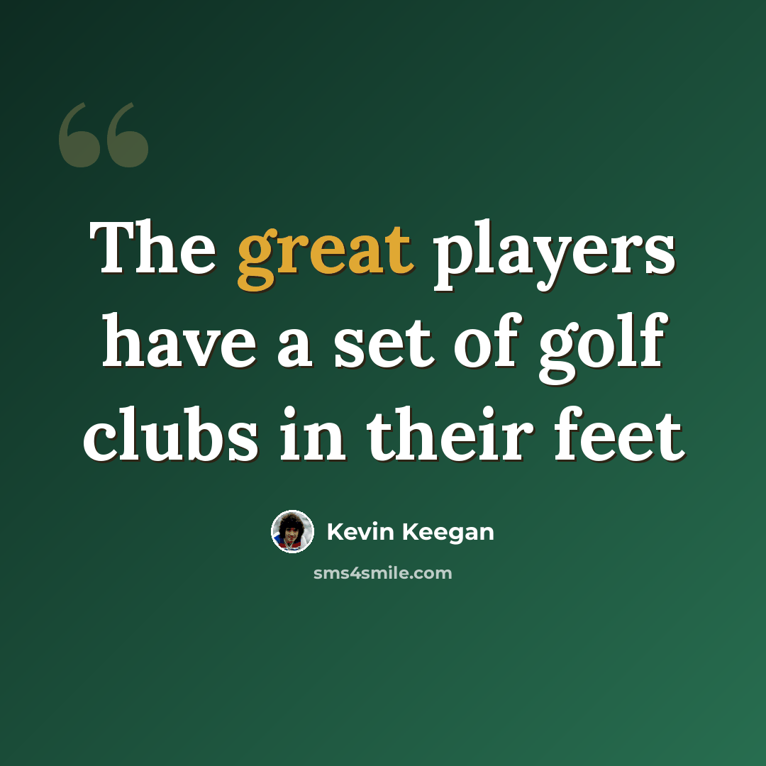 “The great players have a set of golf clubs in their feet” quote by Kevin Keegan