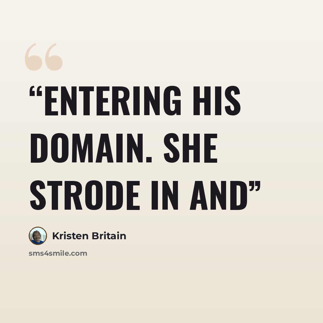 “entering his domain. She strode in and” quote by Kristen Britain
