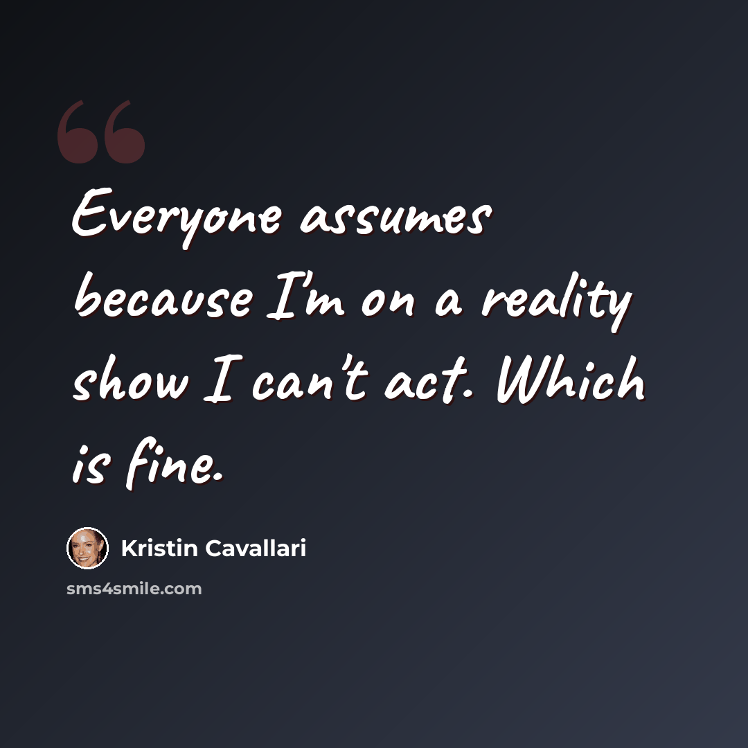 “Everyone assumes because I'm on a reality show I can't act. Which is fine.” quote by Kristin Cavallari