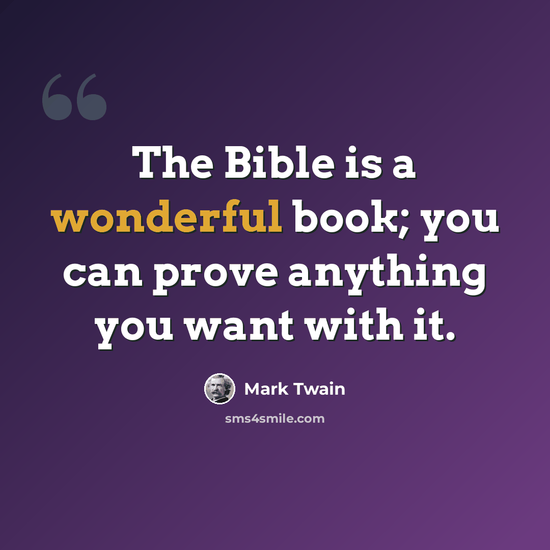 “The Bible is a wonderful book; you can prove anything you want with it.” quote by Mark Twain