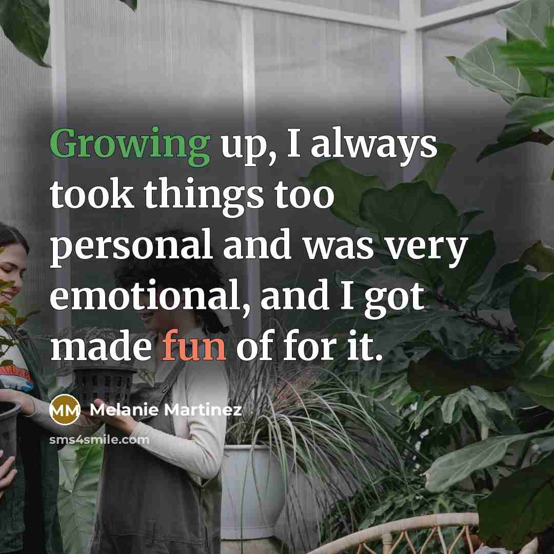 “Growing up, I always took things too personal and was very emotional, and I got made fun of for it.” quote by Melanie Martinez