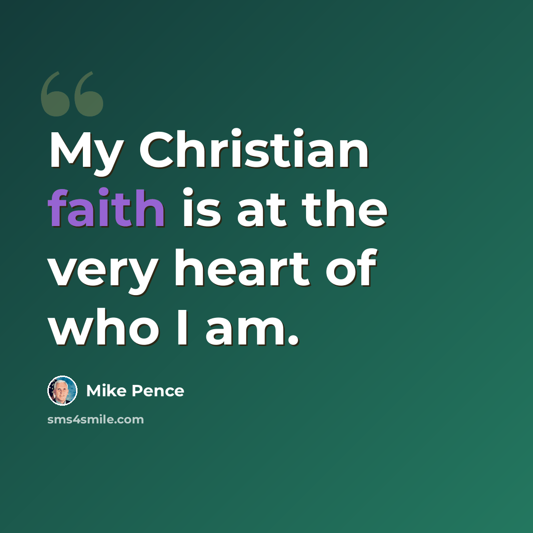 “My Christian faith is at the very heart of who I am.” quote by Mike Pence