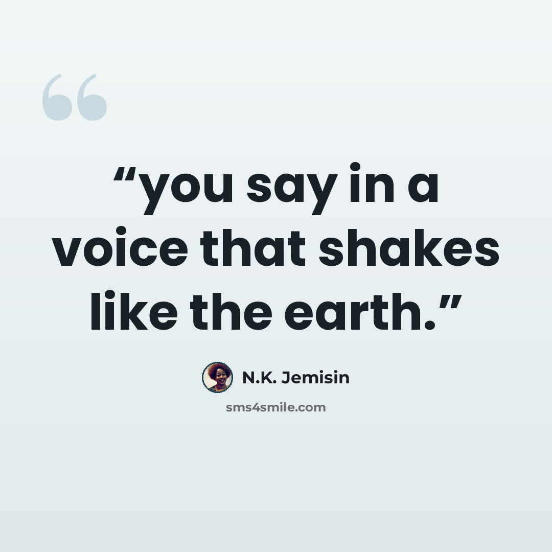 “you say in a voice that shakes like the earth.” quote by N.K. Jemisin