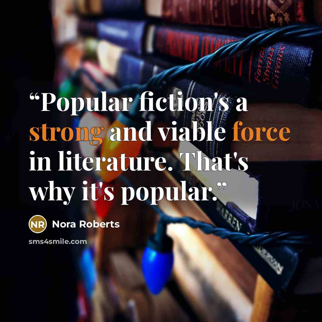 “Popular fiction's a strong and viable force in literature. That's why it's popular.” quote by Nora Roberts