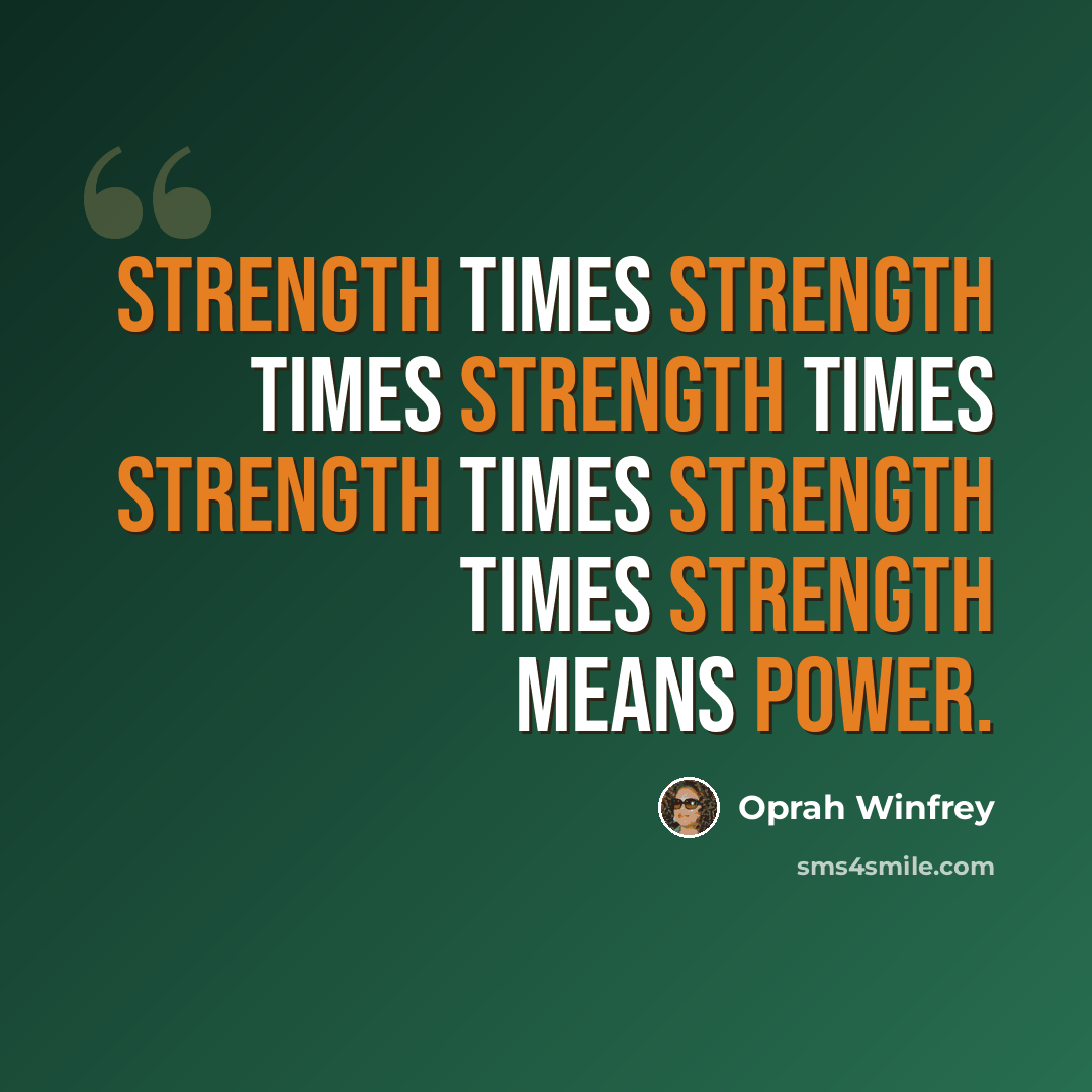“Strength times strength times strength times strength times strength times strength means power.” quote by Oprah Winfrey