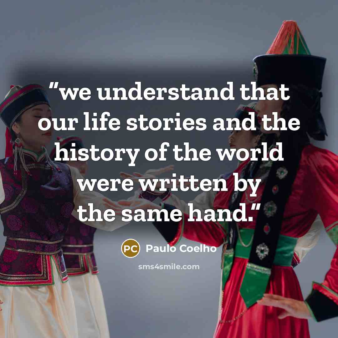 “we understand that our life stories and the history of the world were written by the same hand.” quote by Paulo Coelho