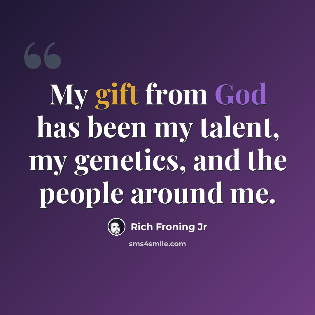 “My gift from God has been my talent, my genetics, and the people around me.” quote by Rich Froning Jr
