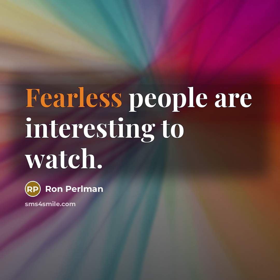 “Fearless people are interesting to watch.” quote by Ron Perlman
