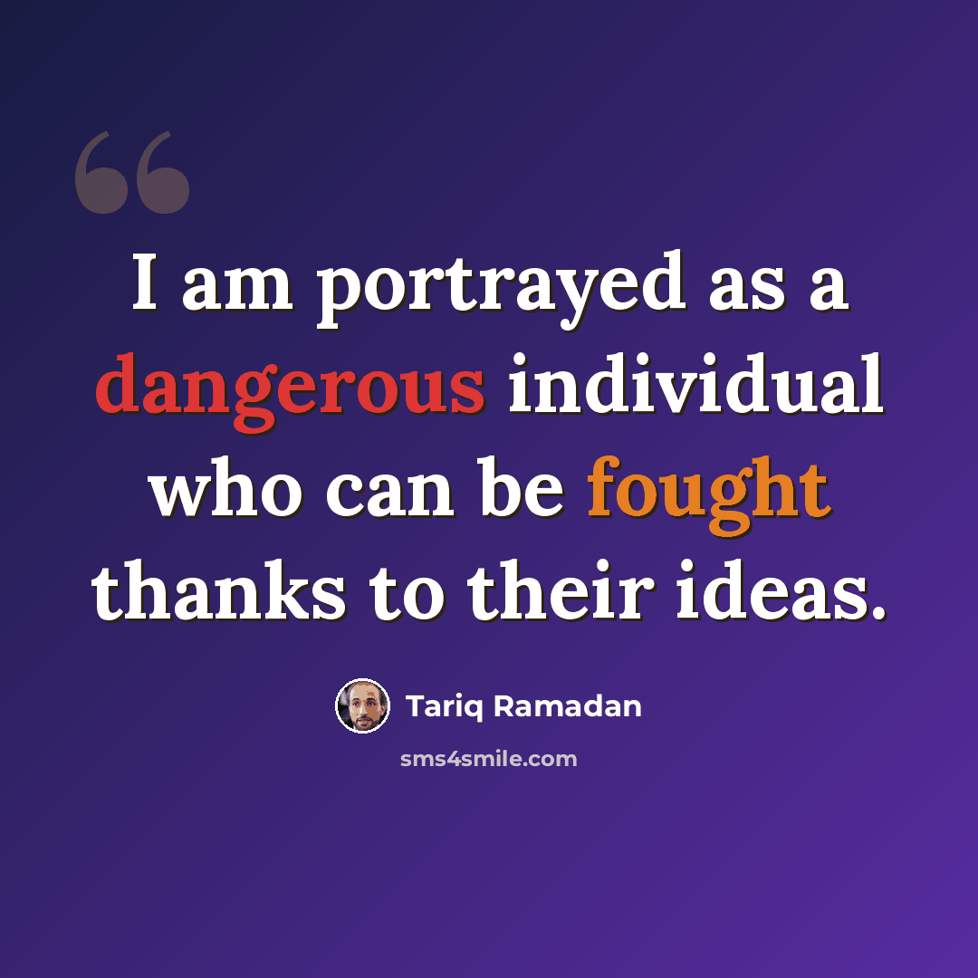 “I am portrayed as a dangerous individual who can be fought thanks to their ideas.” quote by Tariq Ramadan