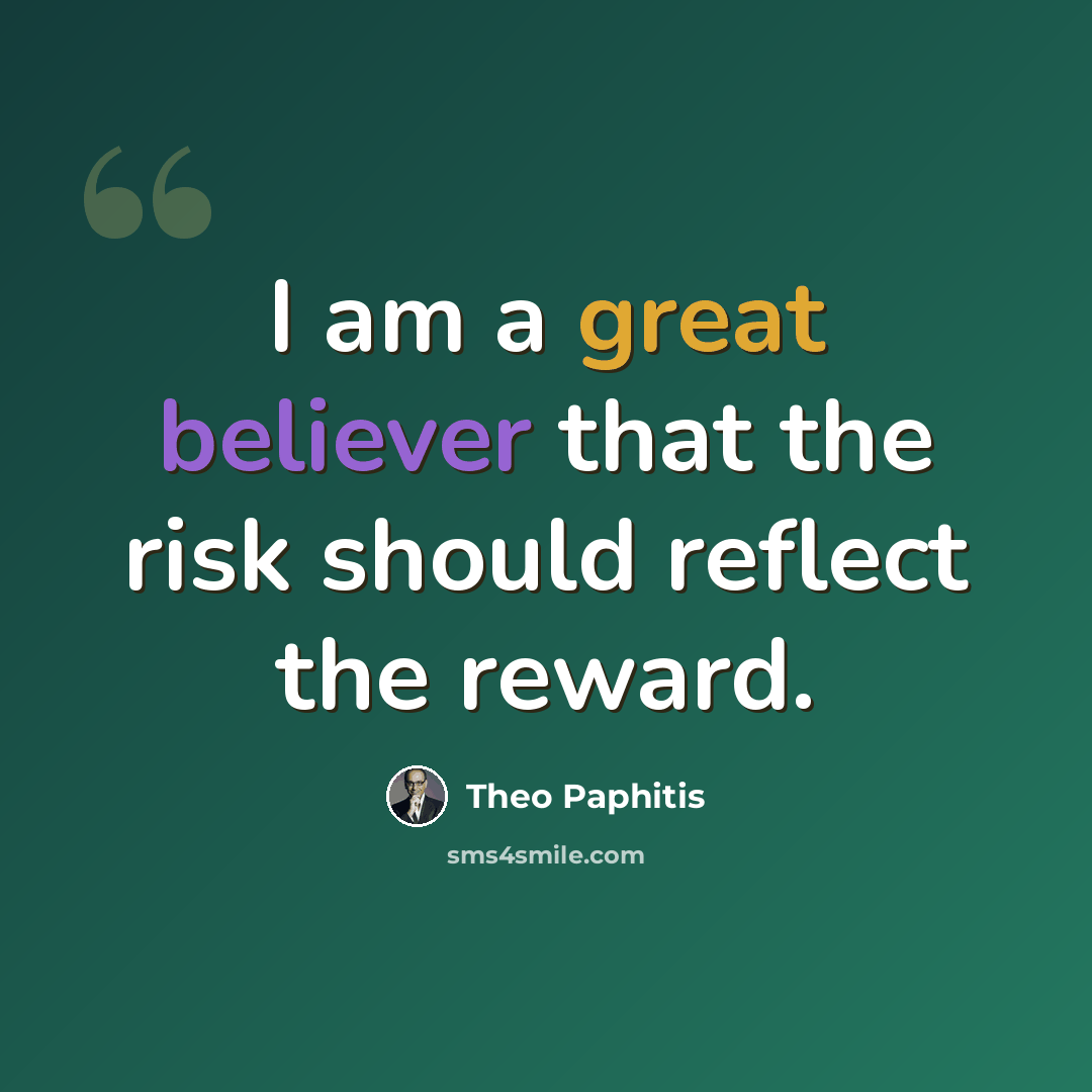 “I am a great believer that the risk should reflect the reward.” quote by Theo Paphitis