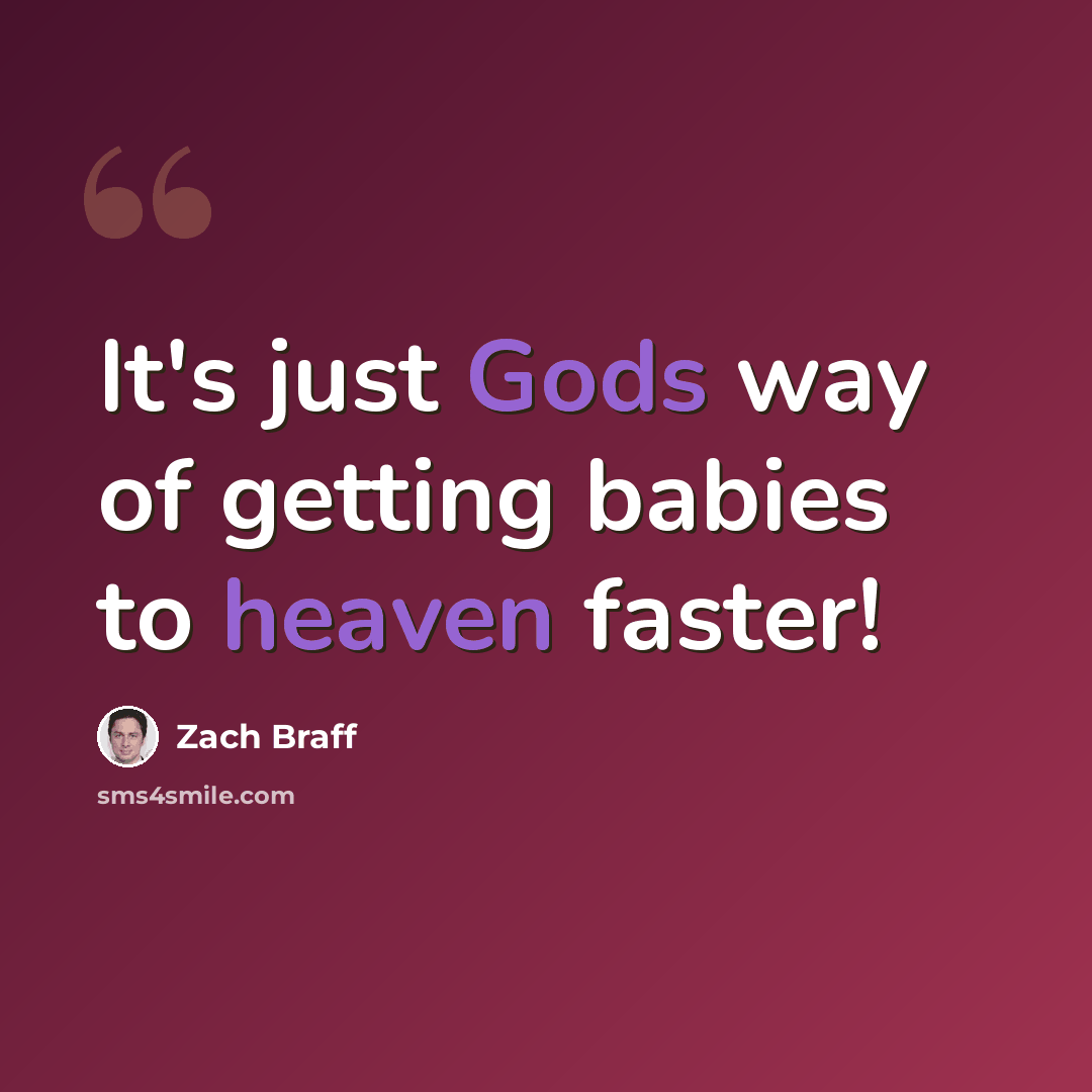 “It's just Gods way of getting babies to heaven faster!” quote by Zach Braff