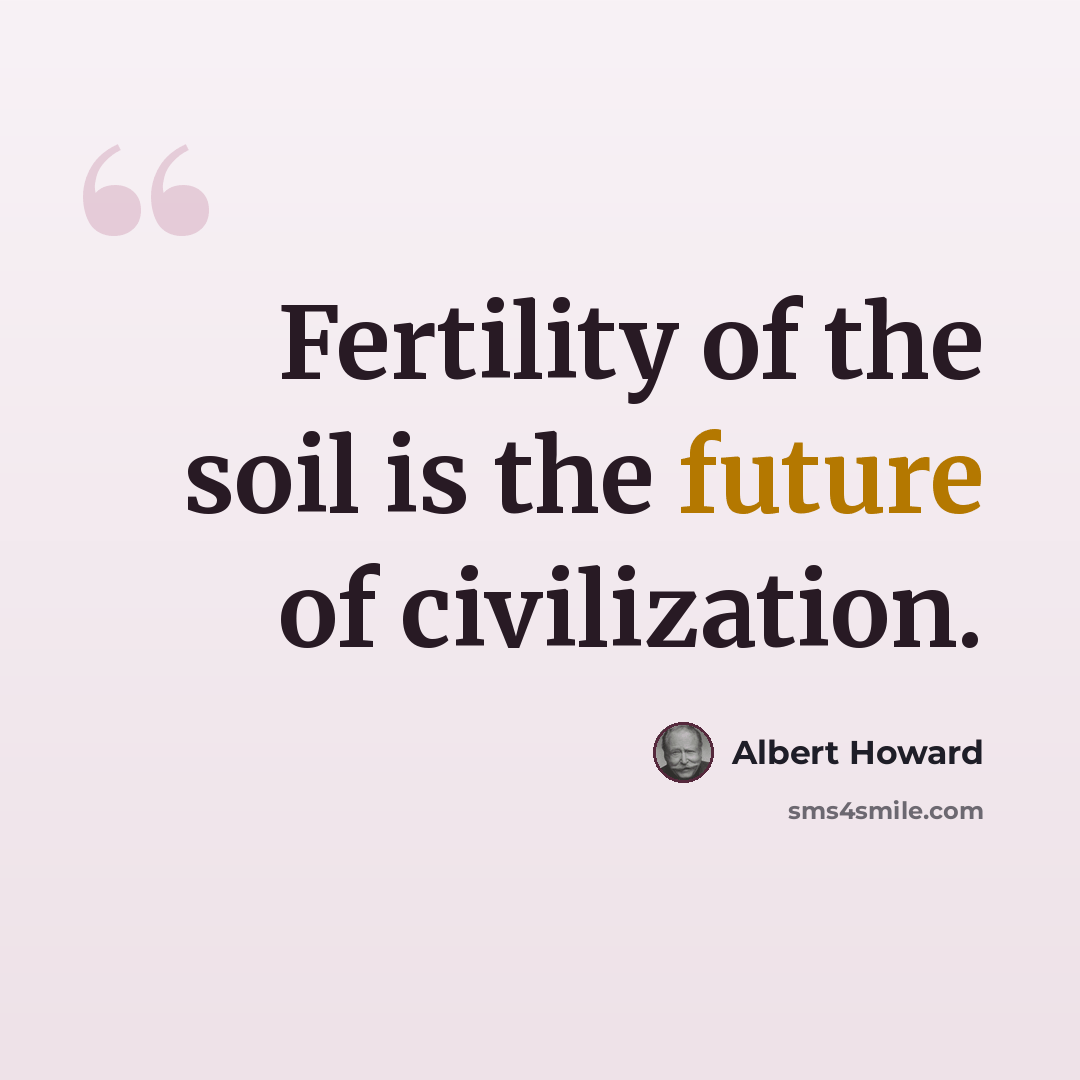 “Fertility of the soil is the future of civilization.” quote by Albert Howard