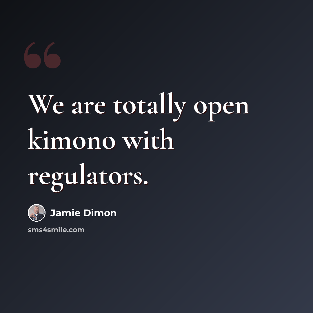 “We are totally open kimono with regulators.” quote by Jamie Dimon