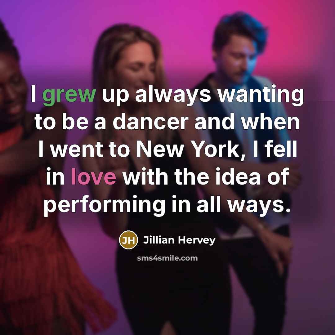 “I grew up always wanting to be a dancer and when I went to New York, I fell in love with the idea of performing in all ways.” quote by Jillian Hervey