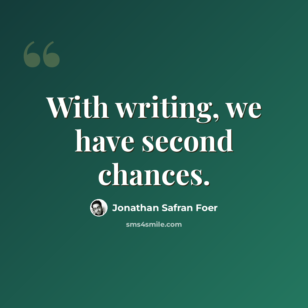 “With writing, we have second chances.” quote by Jonathan Safran Foer