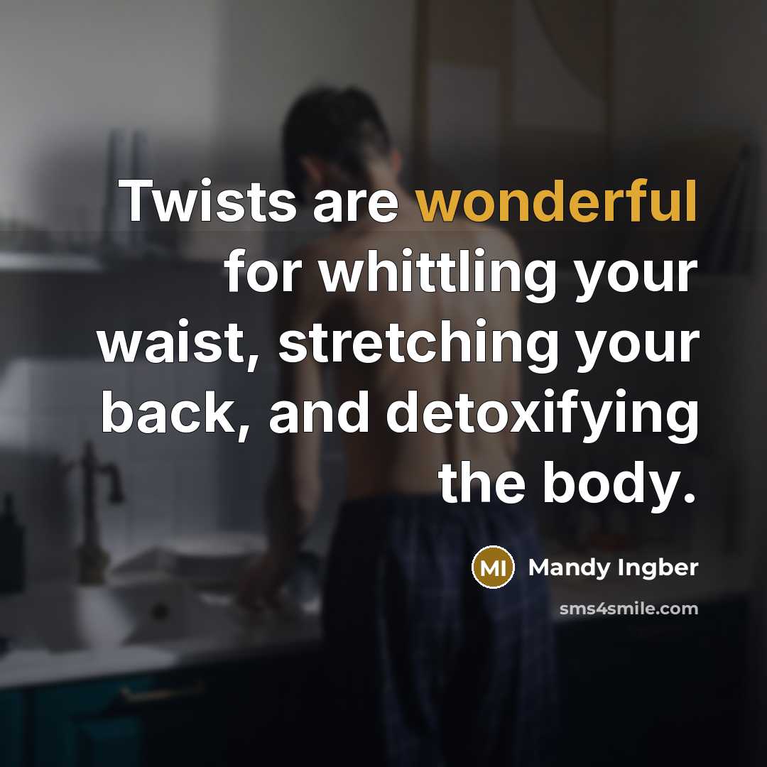 “Twists are wonderful for whittling your waist, stretching your back, and detoxifying the body.” quote by Mandy Ingber