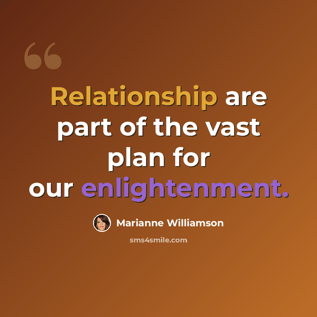 “Relationship are part of the vast plan for our enlightenment.” quote by Marianne Williamson