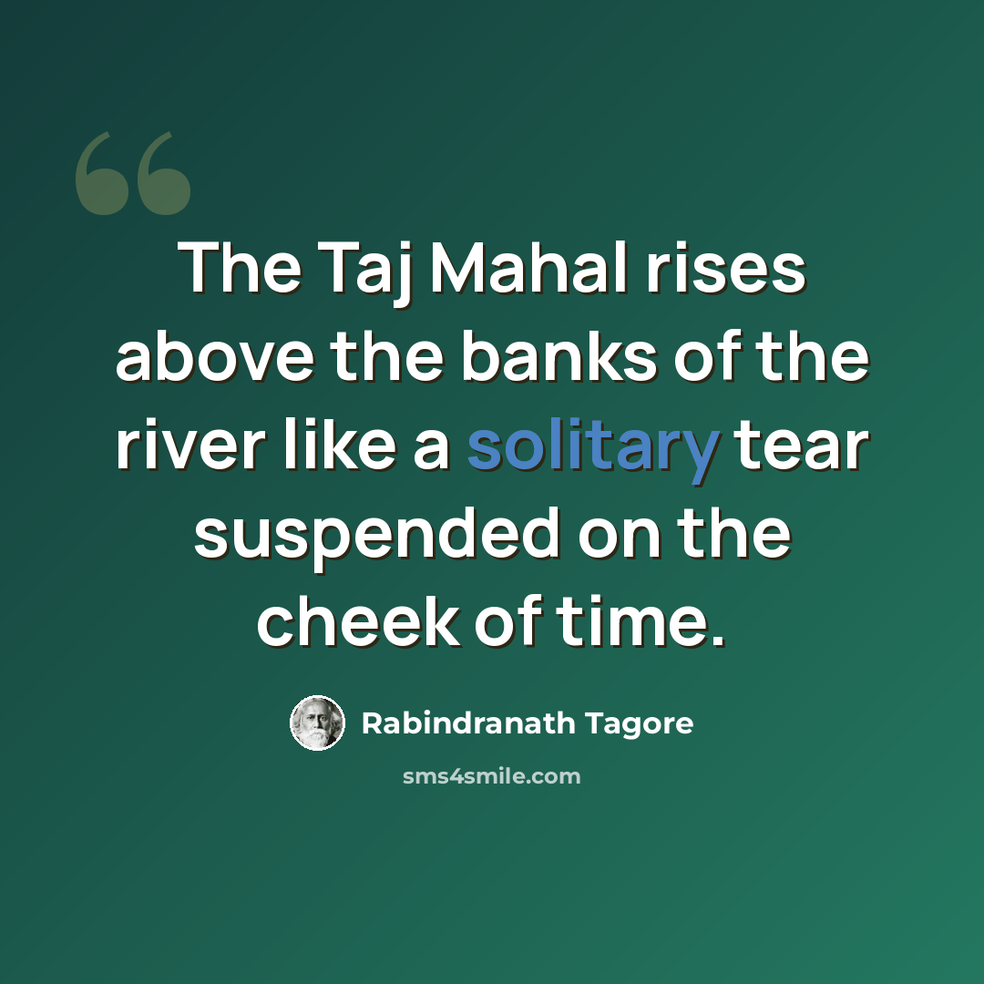 “The Taj Mahal rises above the banks of the river like a solitary tear suspended on the cheek of time.” quote by Rabindranath Tagore