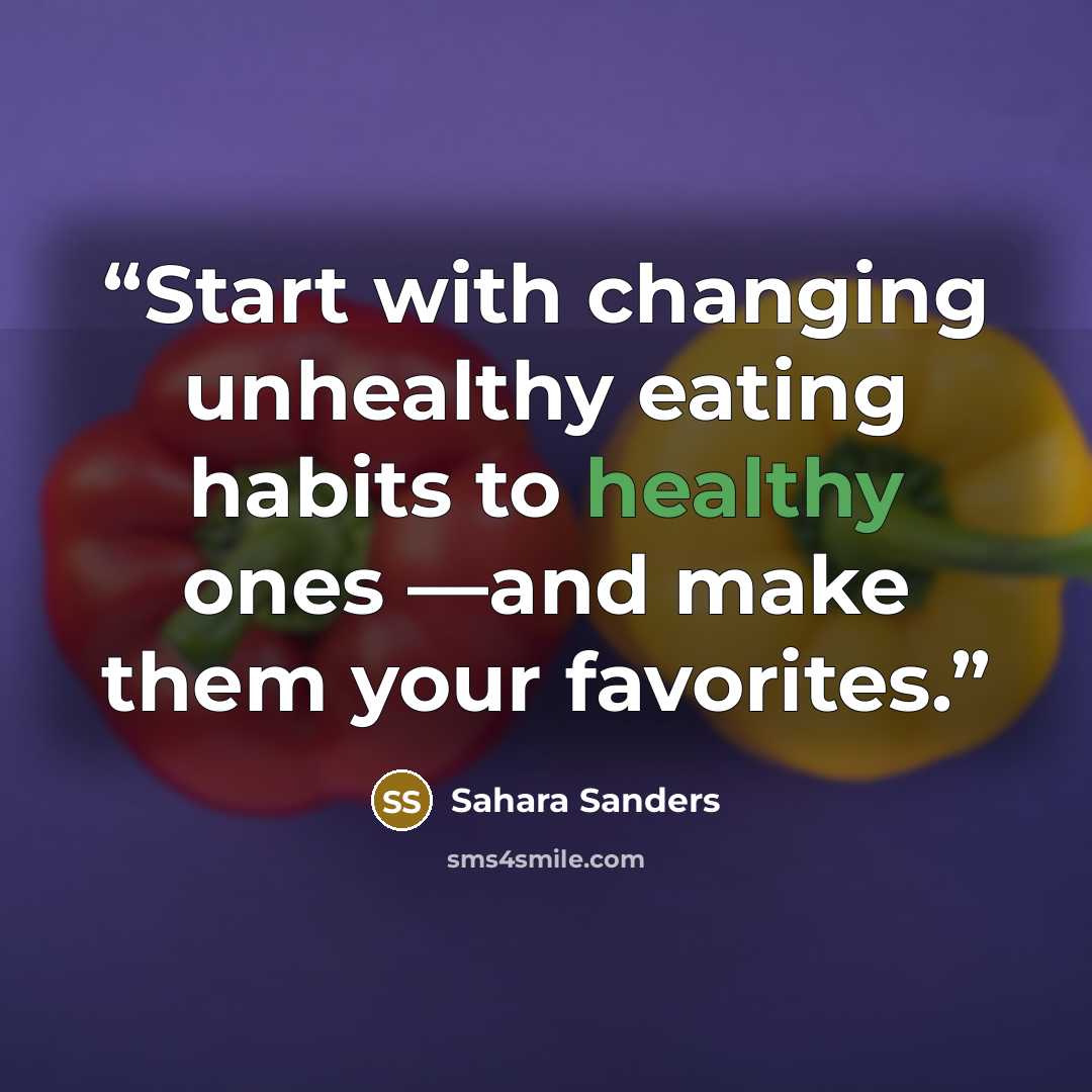“Start with changing unhealthy eating habits to healthy ones —and make them your favorites.” quote by Sahara Sanders