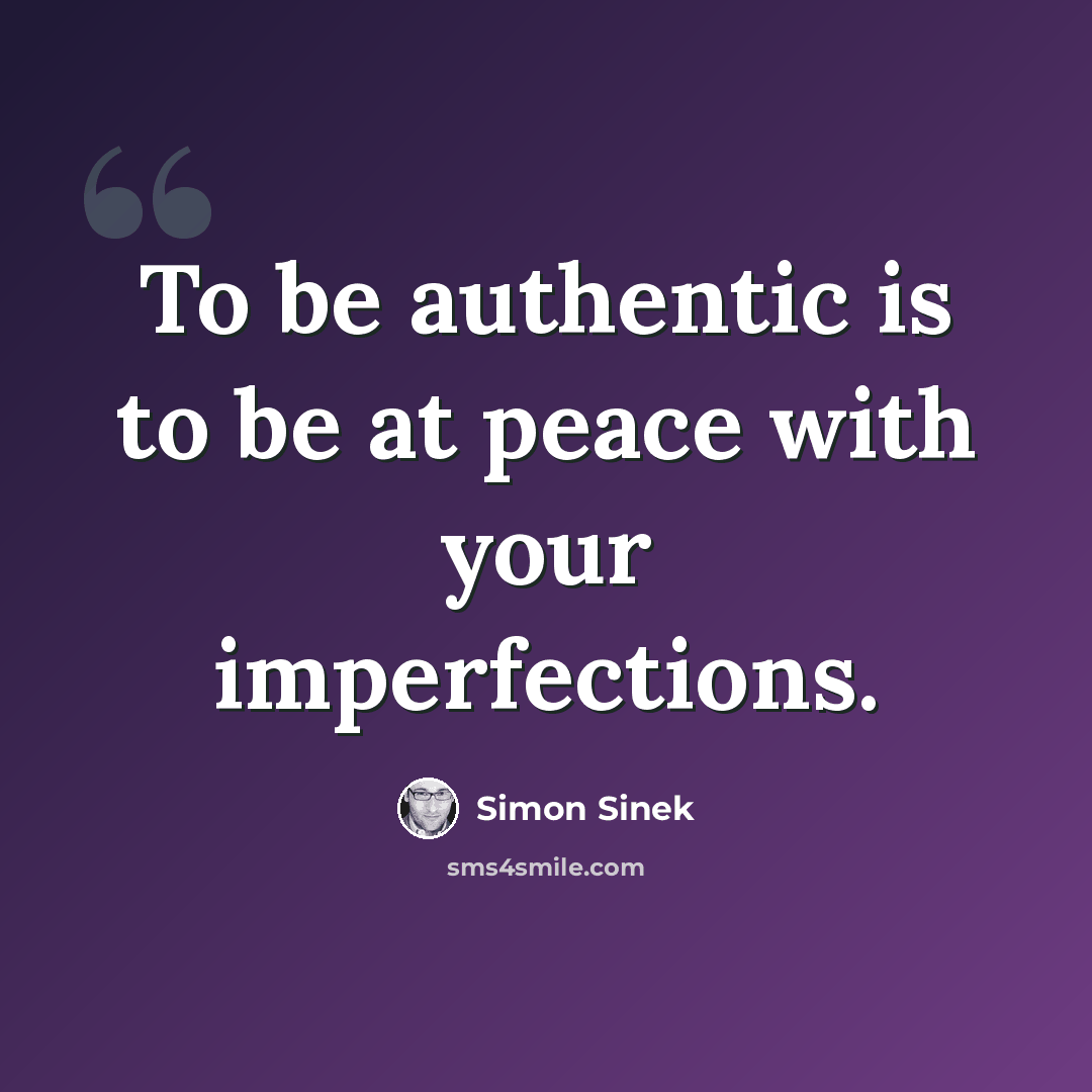 “To be authentic is to be at peace with your imperfections.” quote by Simon Sinek