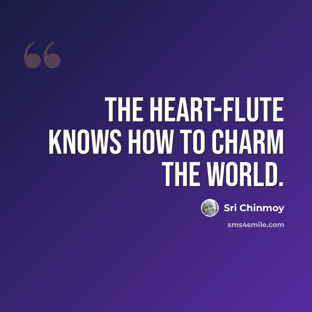 “The heart-flute Knows how to charm the world.” quote by Sri Chinmoy