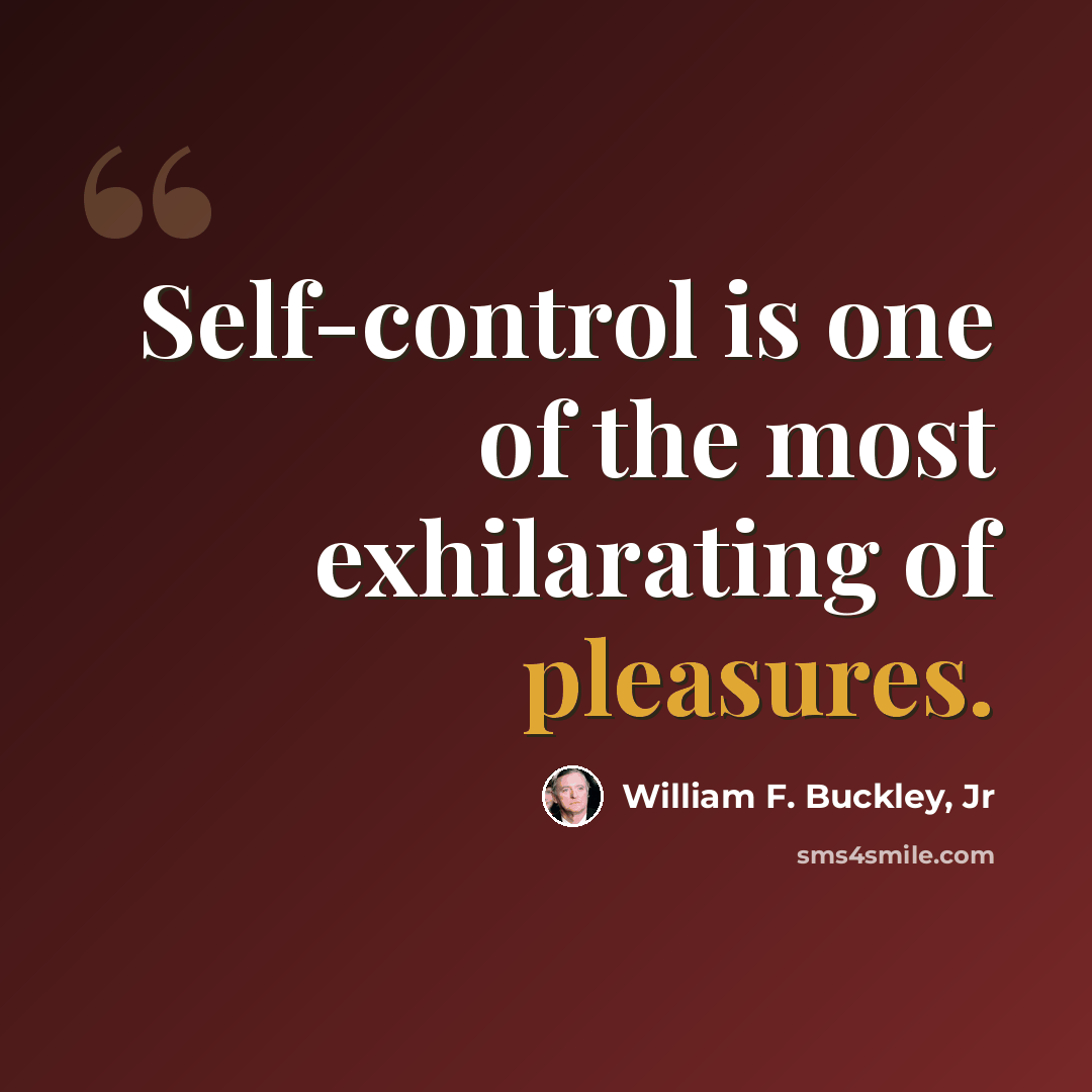 “Self-control is one of the most exhilarating of pleasures.” quote by William F. Buckley, Jr