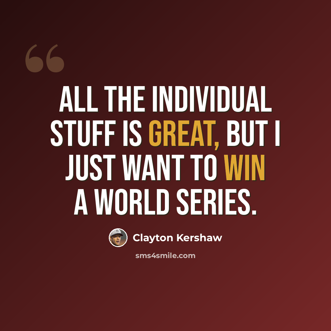 “All the individual stuff is great, but I just want to win a World Series.” quote by Clayton Kershaw