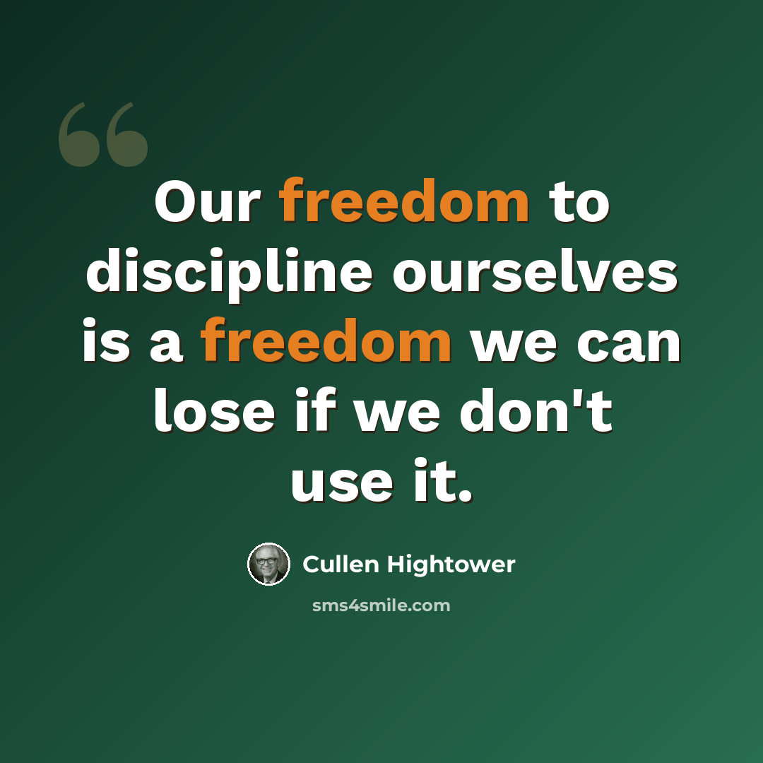 “Our freedom to discipline ourselves is a freedom we can lose if we don't use it.” quote by Cullen Hightower