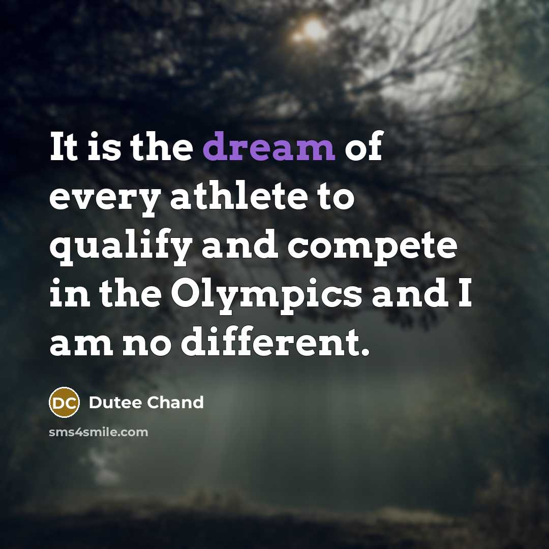 “It is the dream of every athlete to qualify and compete in the Olympics and I am no different.” quote by Dutee Chand