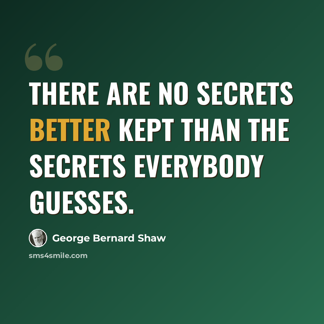 “There are no secrets better kept than the secrets everybody guesses.” quote by George Bernard Shaw