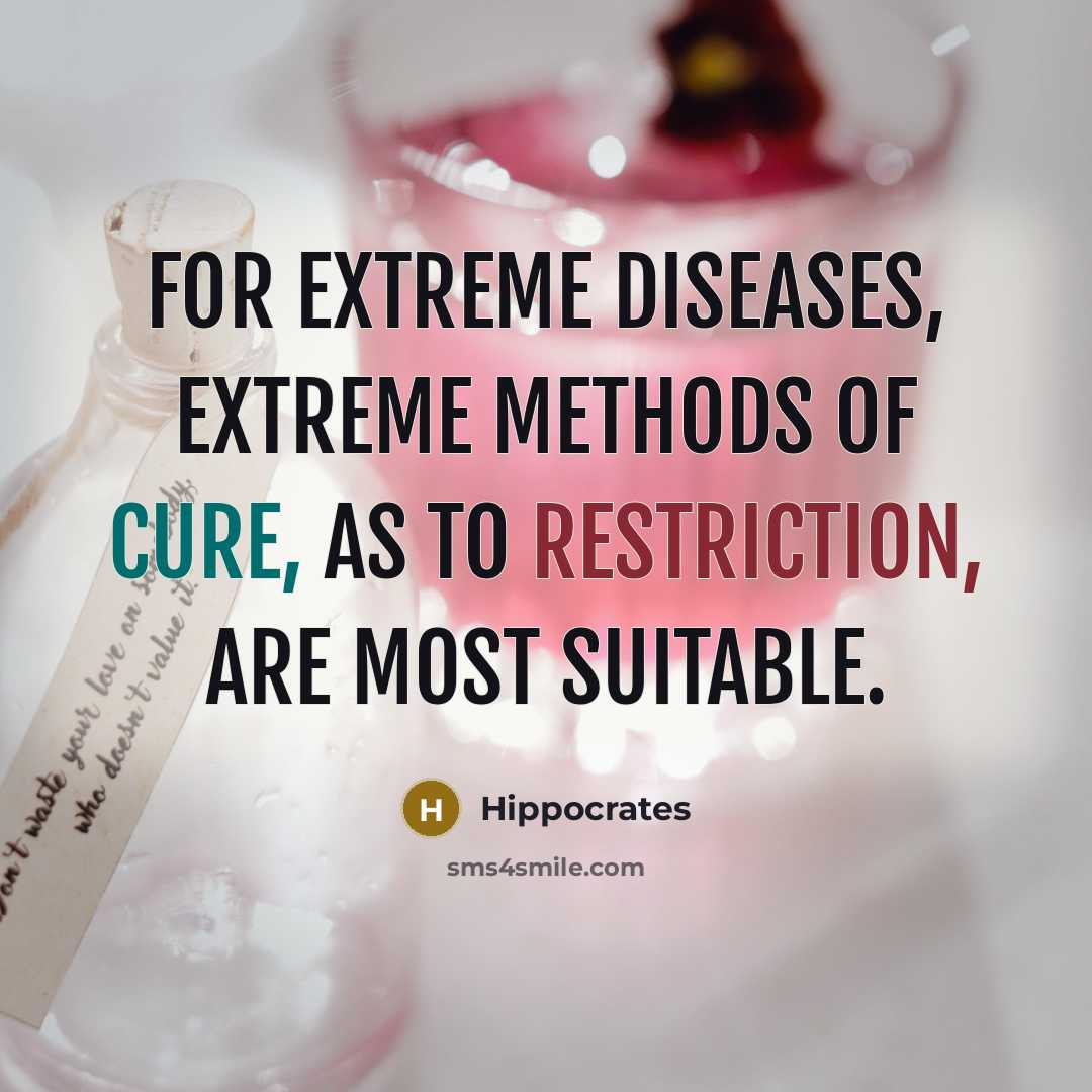 “For extreme diseases, extreme methods of cure, as to restriction, are most suitable.” quote by Hippocrates