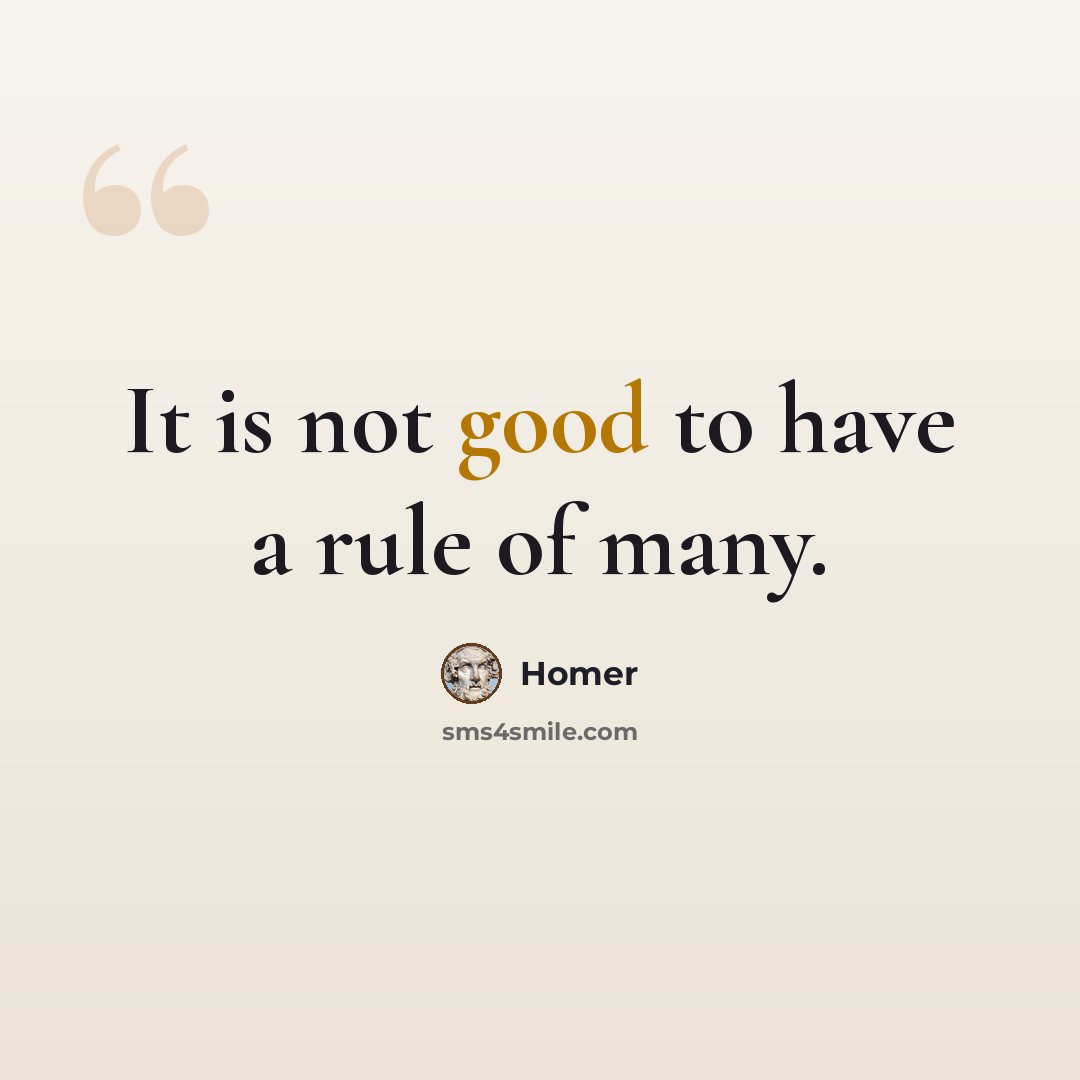 “It is not good to have a rule of many.” quote by Homer