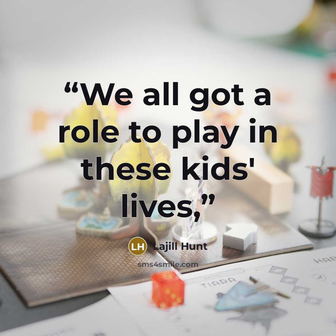 “We all got a role to play in these kids' lives,” quote by Lajill Hunt
