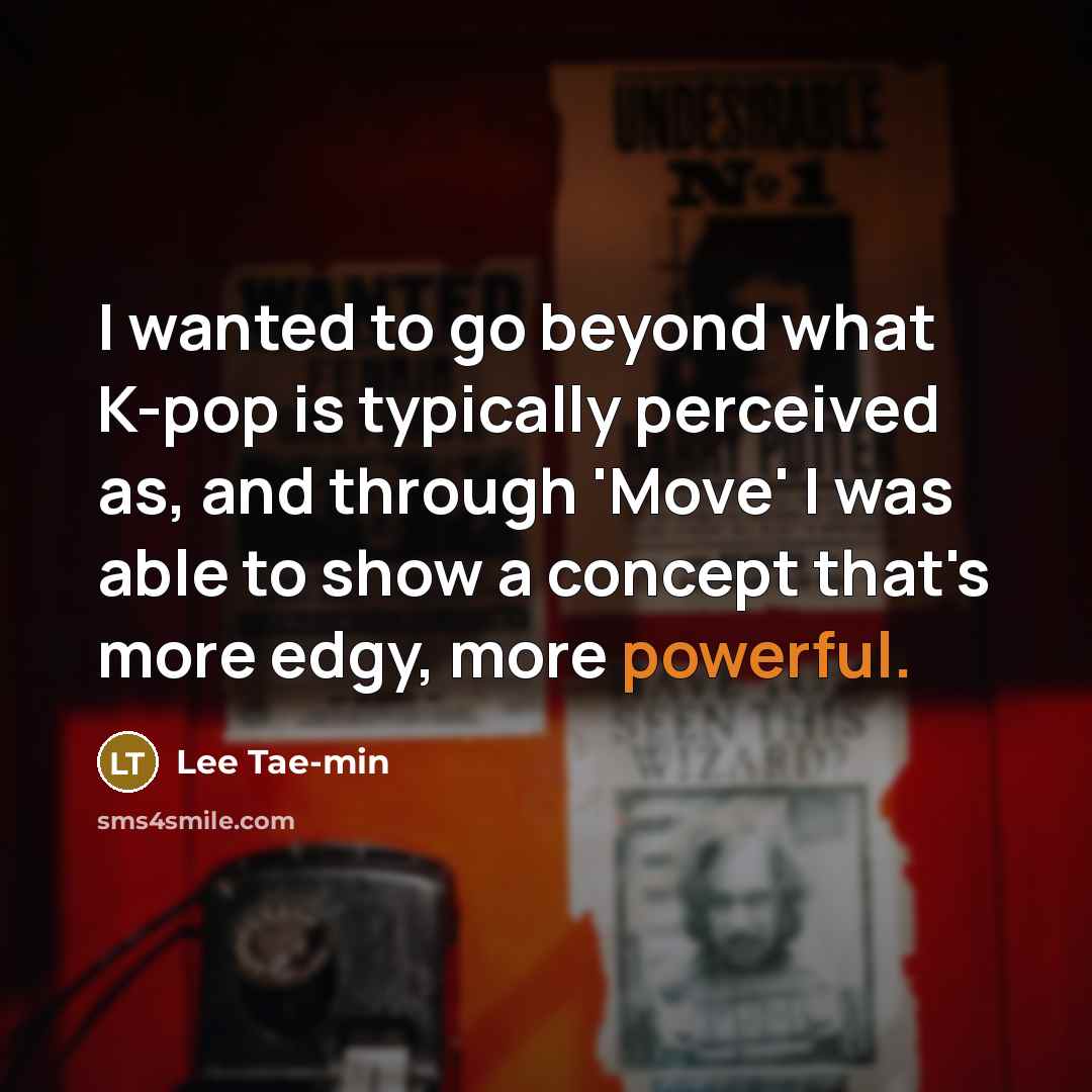 “I wanted to go beyond what K-pop is typically perceived as, and through 'Move' I was able to show a concept that's more edgy, more powerful.” quote by Lee Tae-min