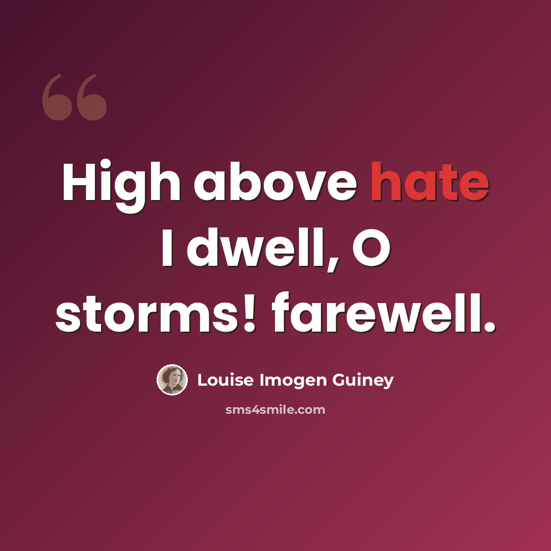 “High above hate I dwell, O storms! farewell.” quote by Louise Imogen Guiney