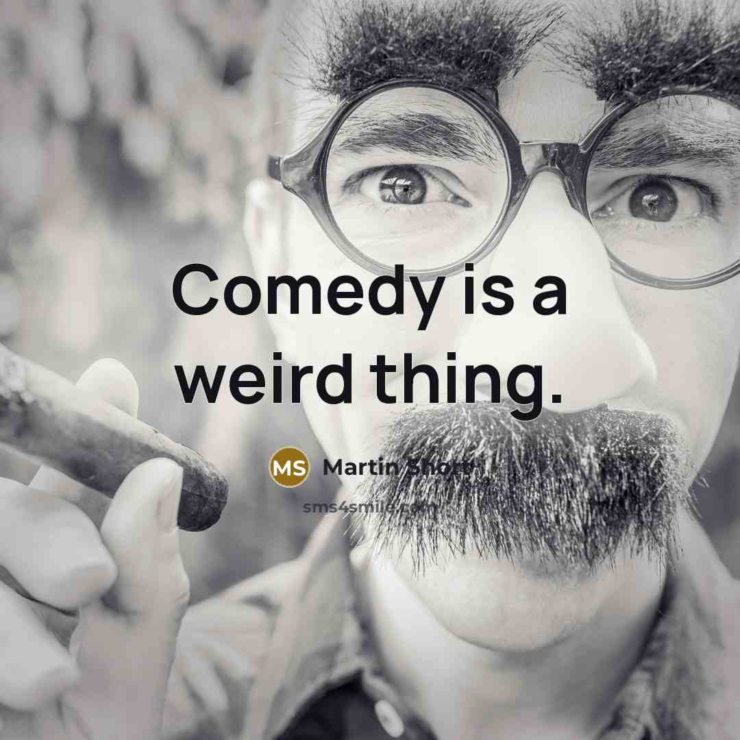 “Comedy is a weird thing.” quote by Martin Short