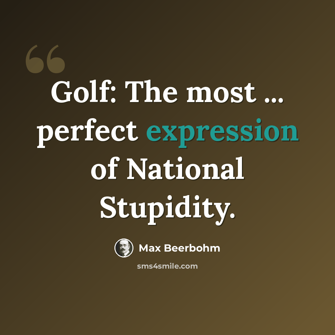 “Golf: The most ... perfect expression of National Stupidity.” quote by Max Beerbohm