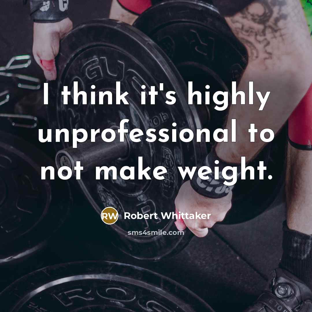 “I think it's highly unprofessional to not make weight.” quote by Robert Whittaker