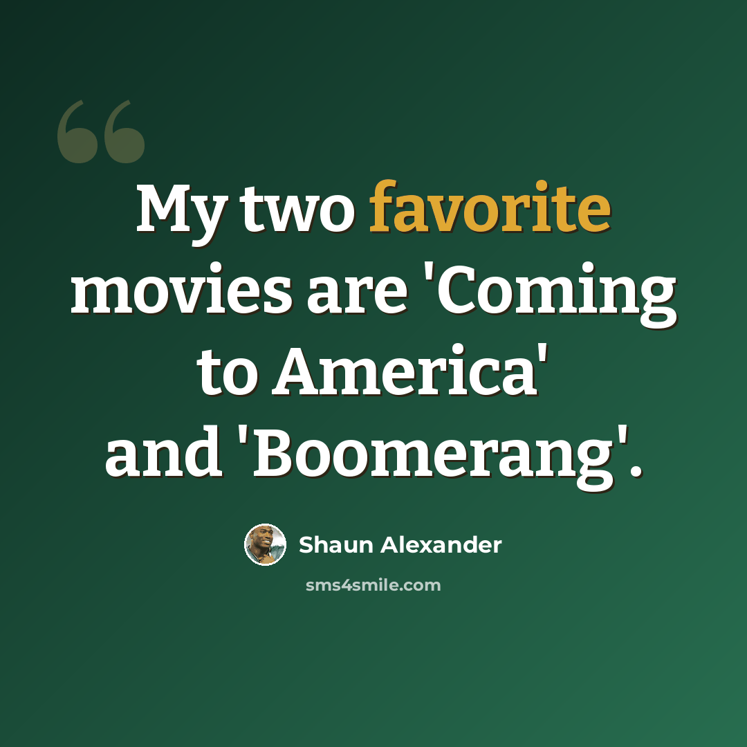“My two favorite movies are 'Coming to America' and 'Boomerang'.” quote by Shaun Alexander