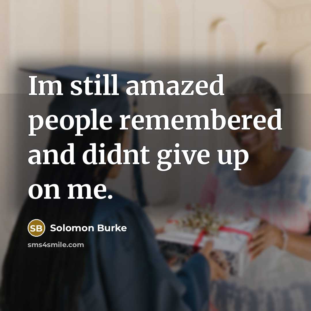 “Im still amazed people remembered and didnt give up on me.” quote by Solomon Burke