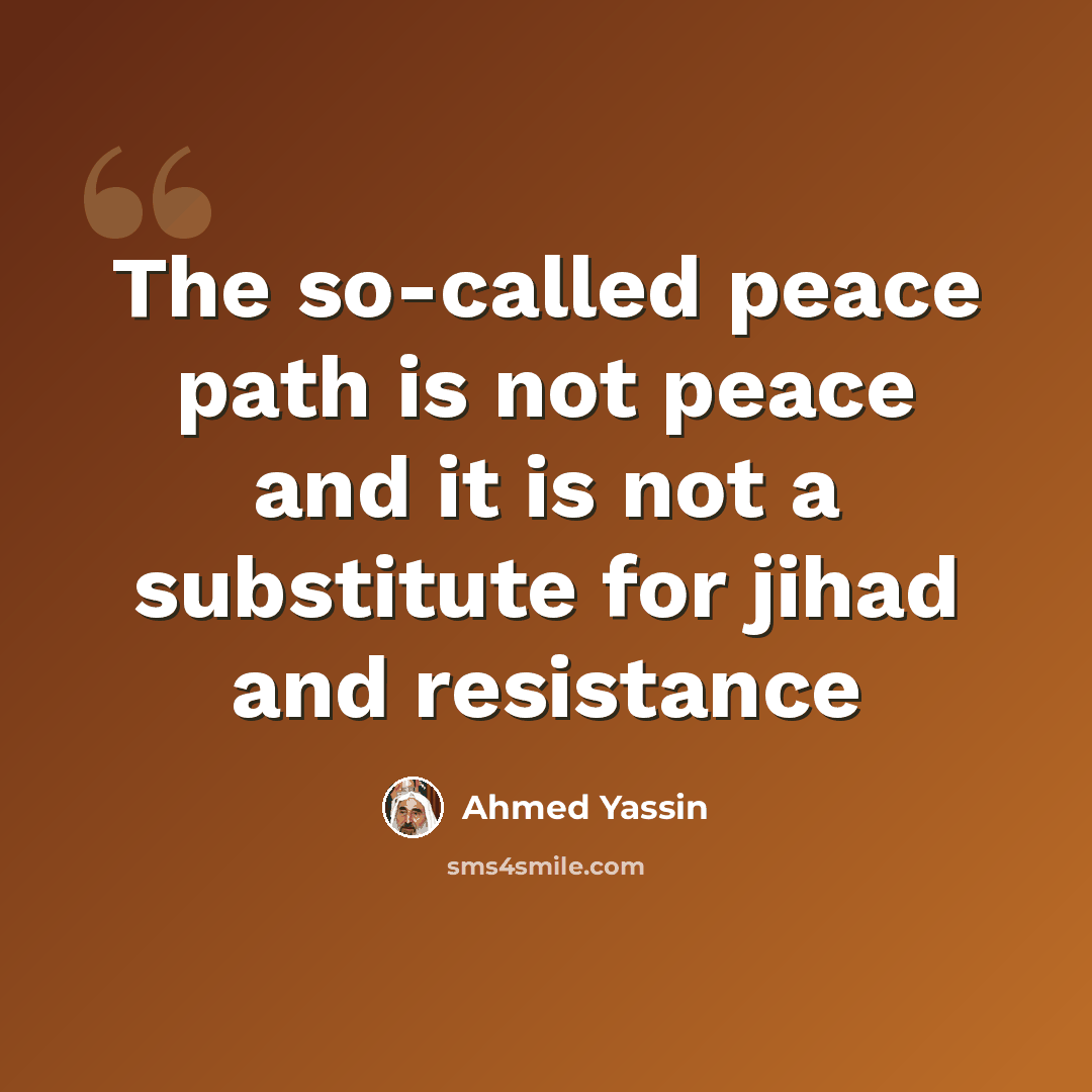 “The so-called peace path is not peace and it is not a substitute for jihad and resistance” quote by Ahmed Yassin